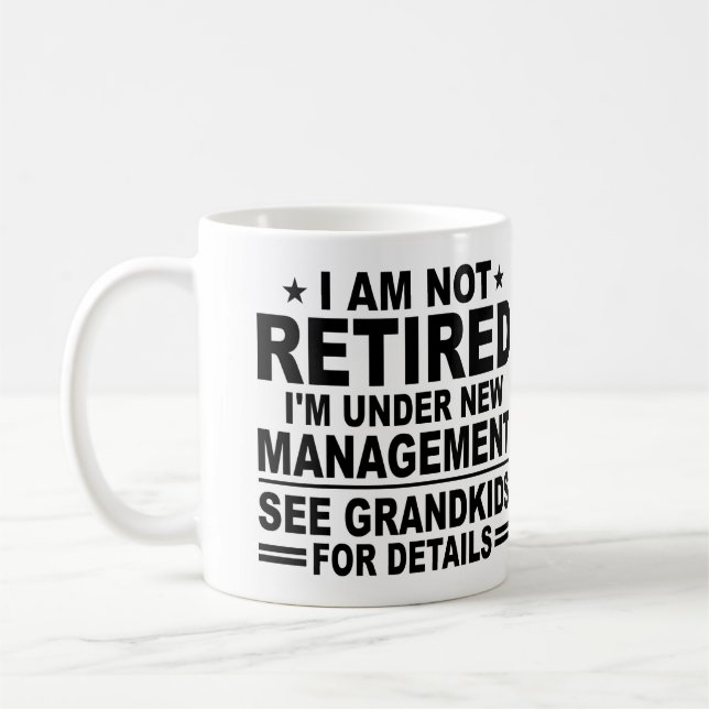 I Am Not RETIRED, I'm Under New Management Coffee Mug (Left)