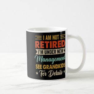 I Am Not Retired Im Under New Management See Grand Coffee Mug