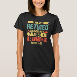 I Am Not Retired Im Under New Management See Grand T-Shirt