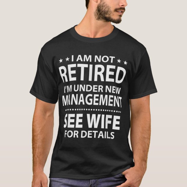I am not retired I'm under new management see wife T-Shirt (Front)