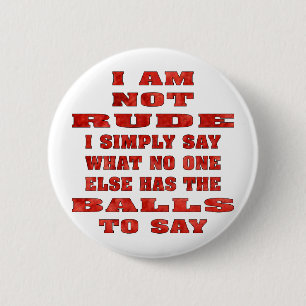 I Am Not Rude I Simply Say What No One Else Has 6 Cm Round Badge