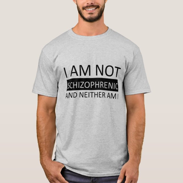 I am not schizophrenic and neither am I. T-Shirt (Front)