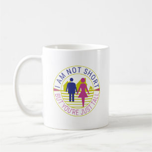 I am not short but you're just tall coffee mug