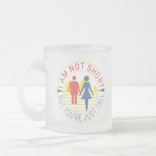 I am not short but you're just tall frosted glass coffee mug
