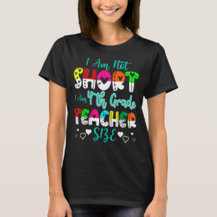 I Am Not Short I Am 4th Grade Teacher Size Teache T-Shirt