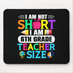 I Am Not Short I Am 6th Grade Teacher Size Byck To Mouse Mat