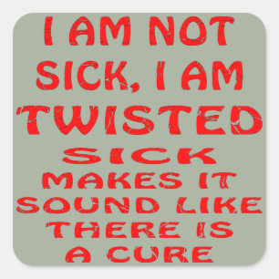 I Am Not Sick I Am Twisted Square Sticker