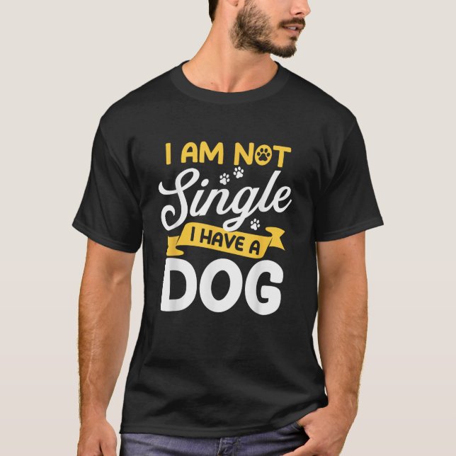 I Am Not Single I Have A Dog Dog Owner Dog Lover  T-Shirt (Front)