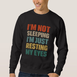 I Am Not Sleeping I Am Just Resting My Eyes Funny Sweatshirt