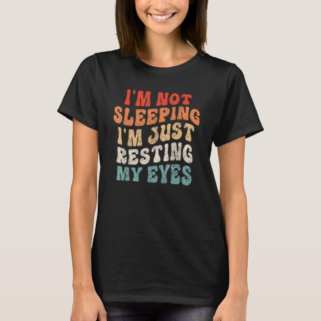 I Am Not Sleeping I'm Just Resting My Eyes Funny G T-Shirt (Front)