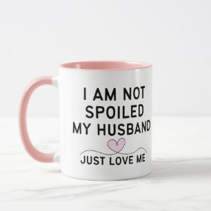I AM NOT SPOILED, MY HUSBAND JUST LOVE ME. Gift Mug