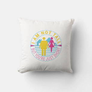I am not tall but you're just short cushion