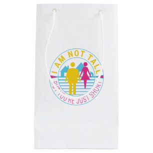 I am not tall but you're just short small gift bag