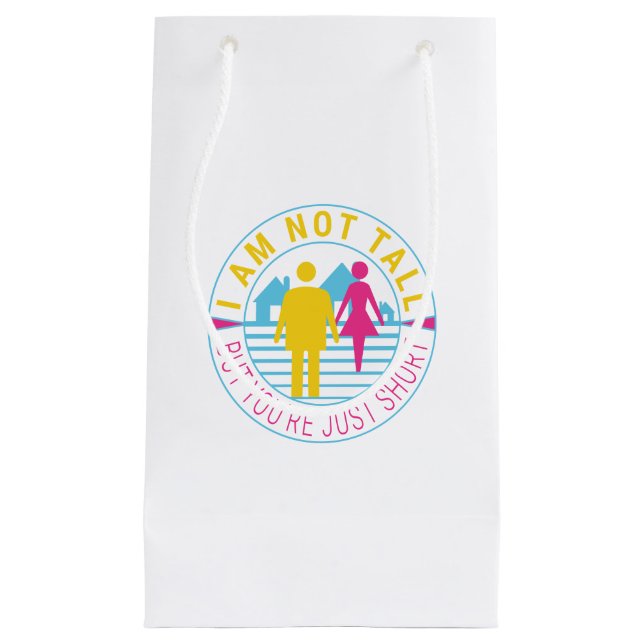 I am not tall but you're just short small gift bag (Front)