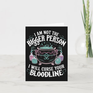 I Am Not The Bigger Person I Will Curse Your Blood Card