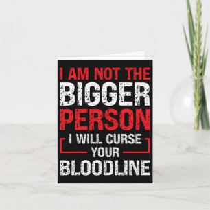 I Am Not The Bigger Person I Will Curse Your Blood Card