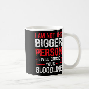 I Am Not The Bigger Person I Will Curse Your Blood Coffee Mug