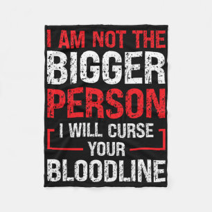 I Am Not The Bigger Person I Will Curse Your Blood Fleece Blanket