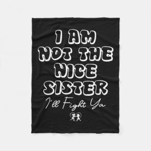 I Am Not The Nice Sister I'll Fight Ya Funny Siste Fleece Blanket