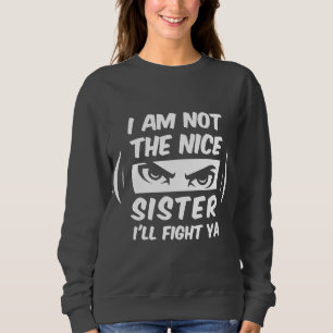 I Am Not The Nice Sister I'll Fight Ya Sweatshirt
