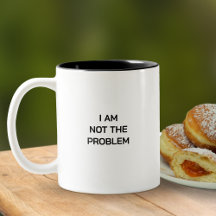I Am Not The Problem Snarky Office Humour