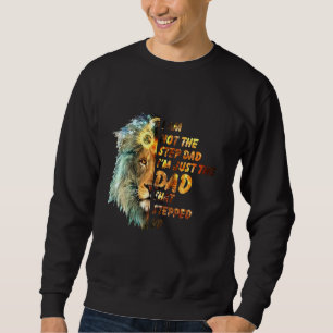 I Am Not The Step-Dad I Am The Dad That Stepped Up Sweatshirt