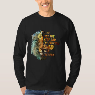 I Am Not The Step-Dad I Am The Dad That Stepped Up T-Shirt