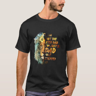 I Am Not The Step-Dad I Am The Dad That Stepped Up T-Shirt