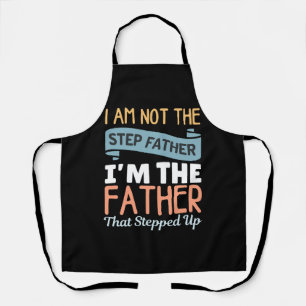 I Am Not The Step Father I Am The Father That Step Apron