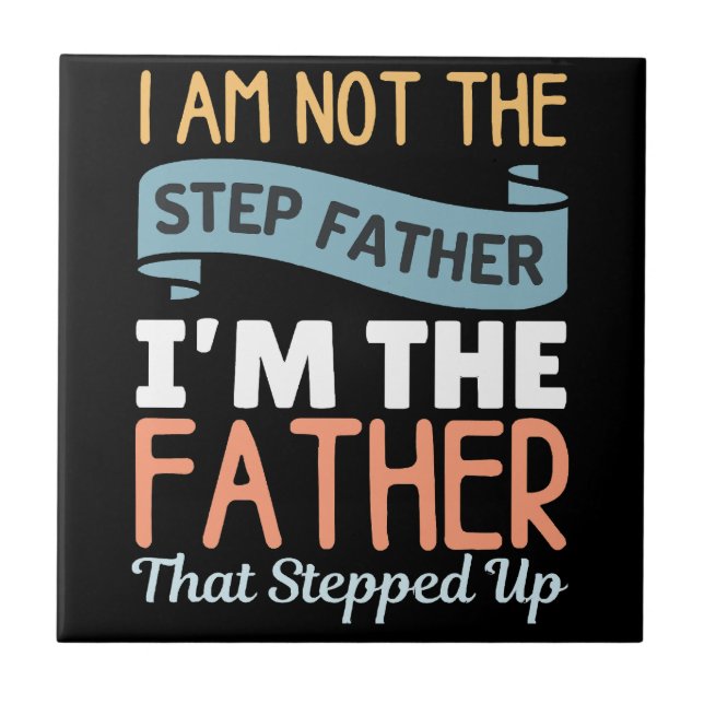 I Am Not The Step Father I Am The Father That Step Tile (Front)