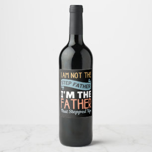 I Am Not The Step Father I Am The Father That Step Wine Label