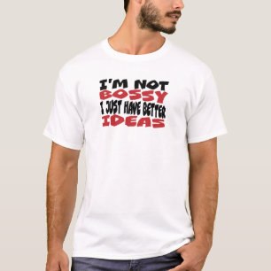 I am not too bossy I just have better ideas! T-Shirt