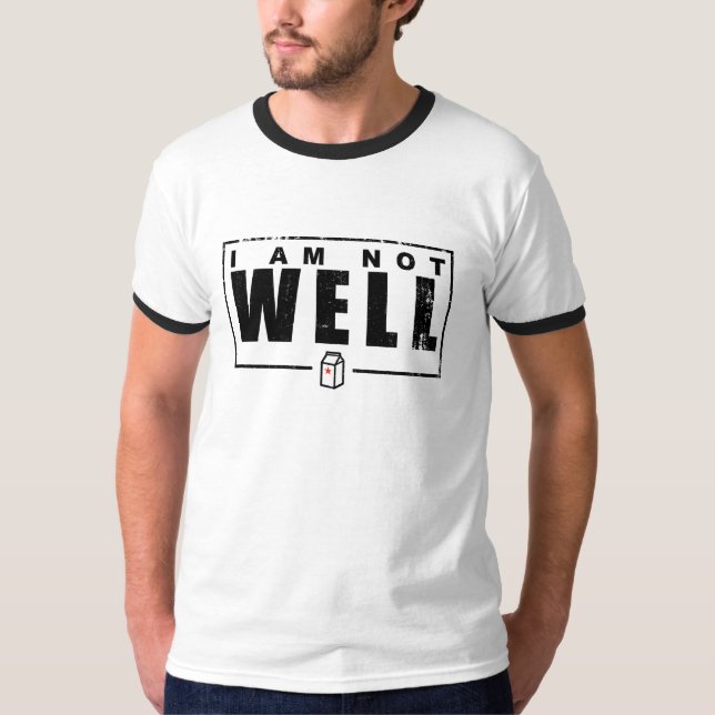 I Am Not Well  T-Shirt (Front)