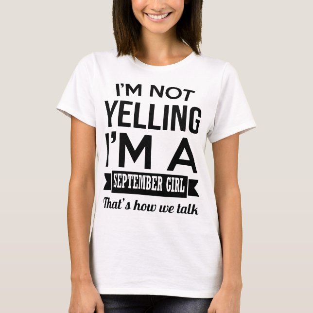 I am not yelling I am a september girl birthday t- T-Shirt (Front)