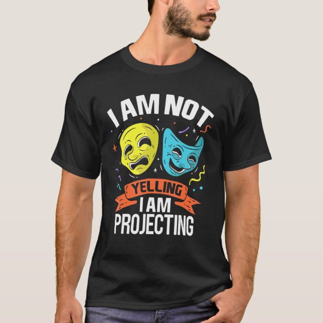 I Am Not Yelling I Am Projecting Theatre Costume T T-Shirt (Front)