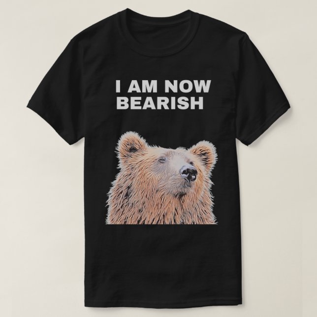 I am now bearish bear vs bull T-Shirt (Design Front)