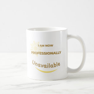 I Am Now Professionally Unavailable Coffee Mug