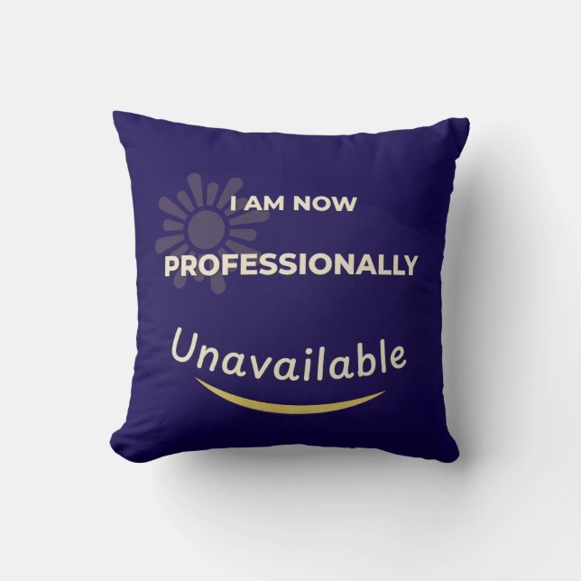 I Am Now Professionally Unavailable Cushion (Front)