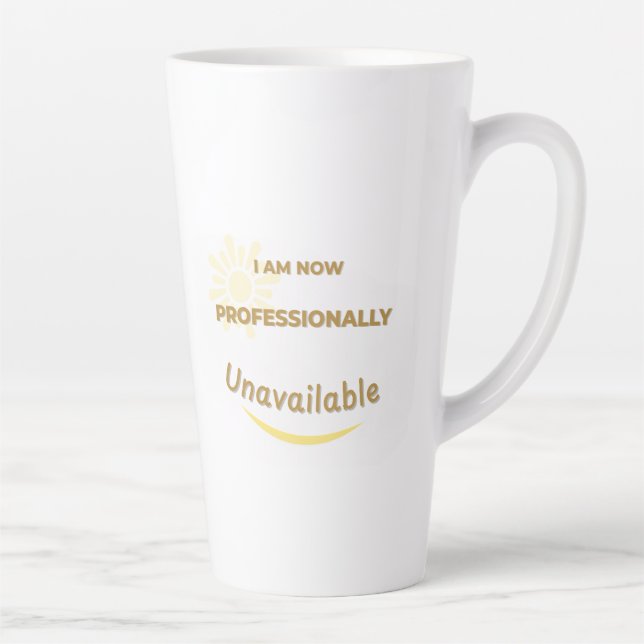 I Am Now Professionally Unavailable Latte Mug (Right)