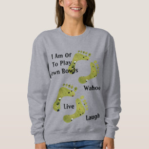 I Am Of To Play Lawn Bowls, Sweatshirt