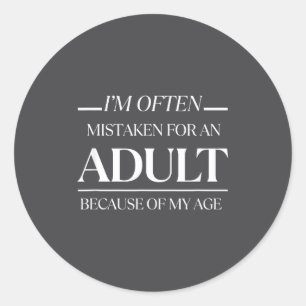 I Am Often Mistaken For An Adult Because Of My Age Classic Round Sticker