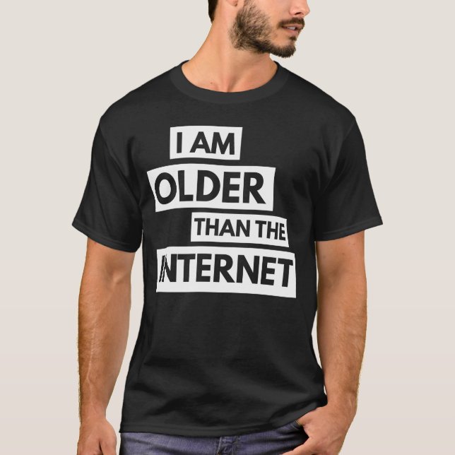 I Am Older Than The Internet T-Shirt (Front)