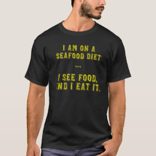 I Am On A Seafood Diet I See Food And I Eat It Fo T-Shirt