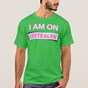 I am on Sertraline 1 T-Shirt