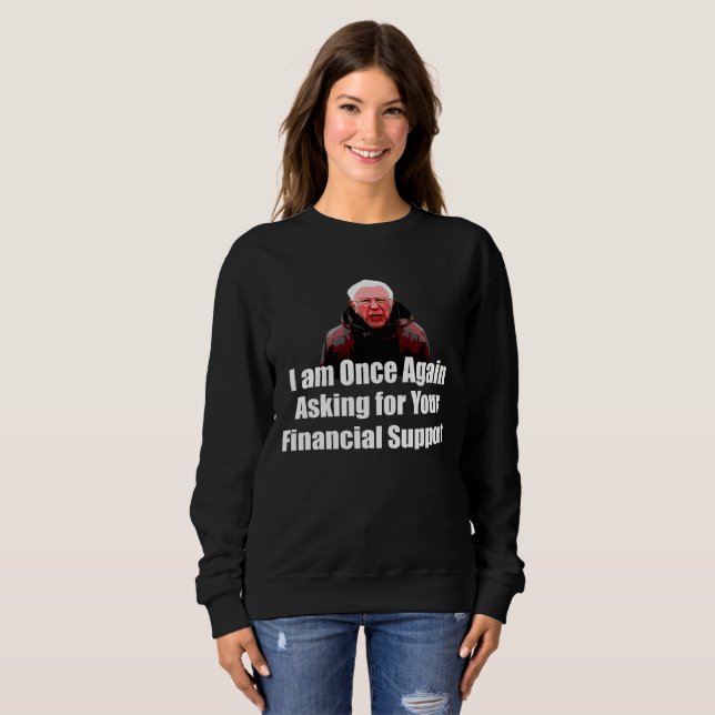 I am Once Again Asking for Your Financial Support Sweatshirt (Front Full)