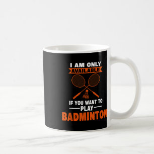 I Am Only Available If Badminton Badminton Player Coffee Mug