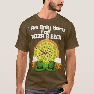 I Am Only Here For Pizza & Beer Shamrock T-Shirt