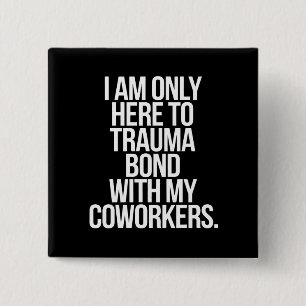 I Am Only Here To Trauma Bond With My Coworkers 15 Cm Square Badge
