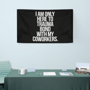 I Am Only Here To Trauma Bond With My Coworkers  Banner