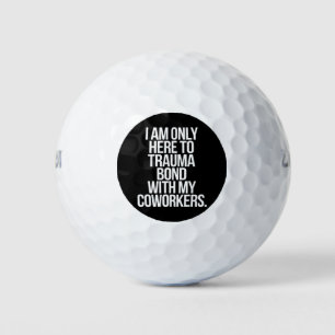 I Am Only Here To Trauma Bond With My Coworkers  Golf Balls